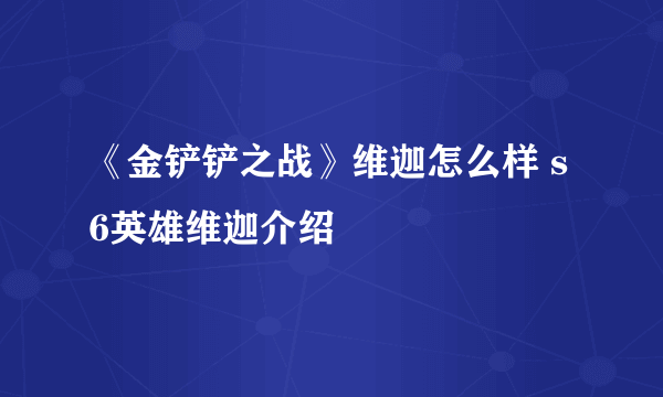 《金铲铲之战》维迦怎么样 s6英雄维迦介绍