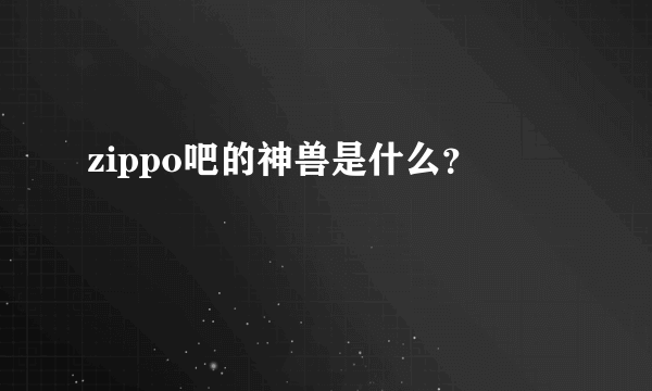 zippo吧的神兽是什么？