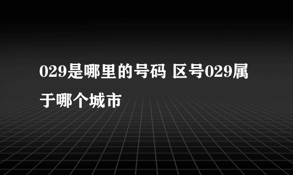 029是哪里的号码 区号029属于哪个城市