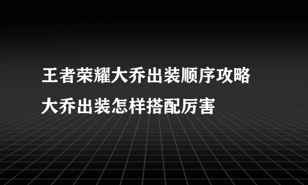 王者荣耀大乔出装顺序攻略 大乔出装怎样搭配厉害