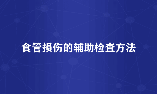 食管损伤的辅助检查方法