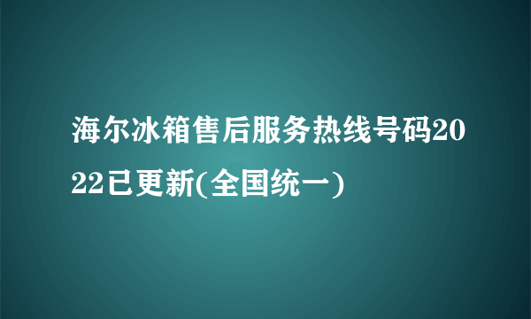 海尔冰箱售后服务热线号码2022已更新(全国统一)