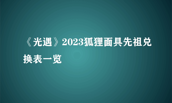 《光遇》2023狐狸面具先祖兑换表一览