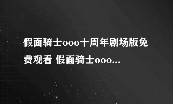 假面骑士ooo十周年剧场版免费观看 假面骑士ooo十周年剧场版观看地址