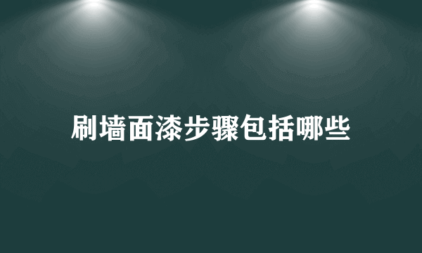 刷墙面漆步骤包括哪些