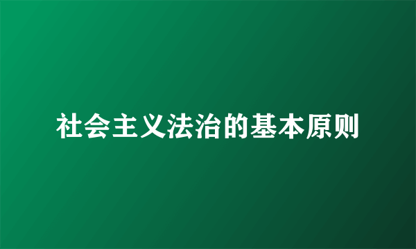 社会主义法治的基本原则