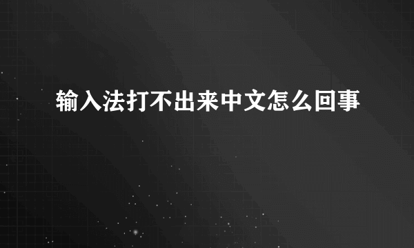 输入法打不出来中文怎么回事