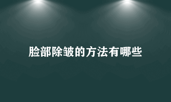 脸部除皱的方法有哪些