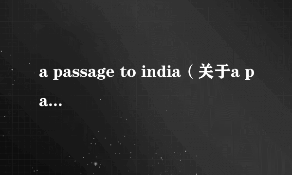 a passage to india（关于a passage to india的介绍）