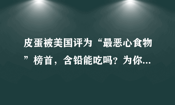 皮蛋被美国评为“最恶心食物”榜首，含铅能吃吗？为你揭开真相