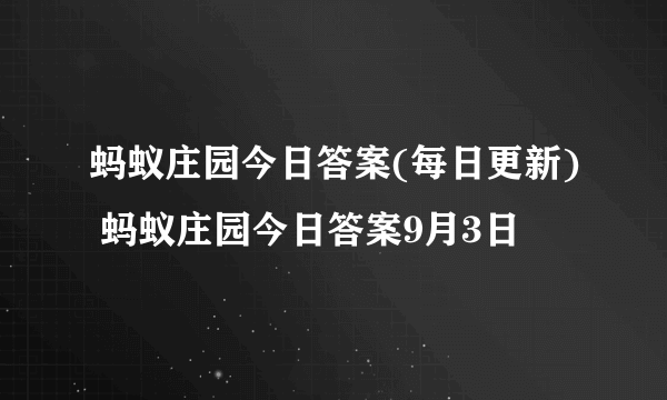 蚂蚁庄园今日答案(每日更新) 蚂蚁庄园今日答案9月3日