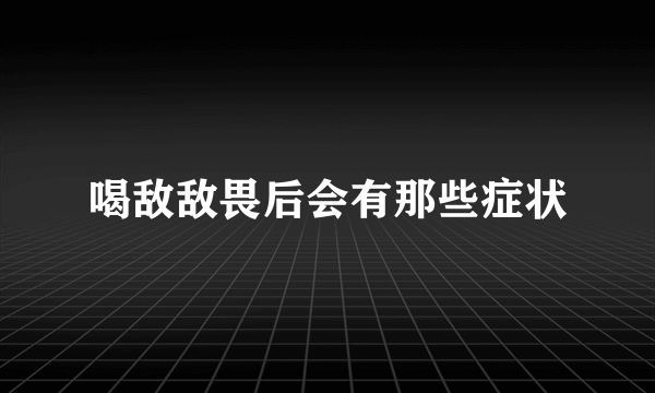 喝敌敌畏后会有那些症状