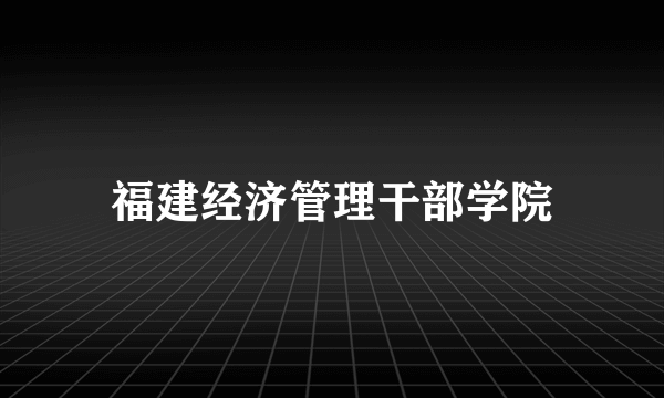 福建经济管理干部学院