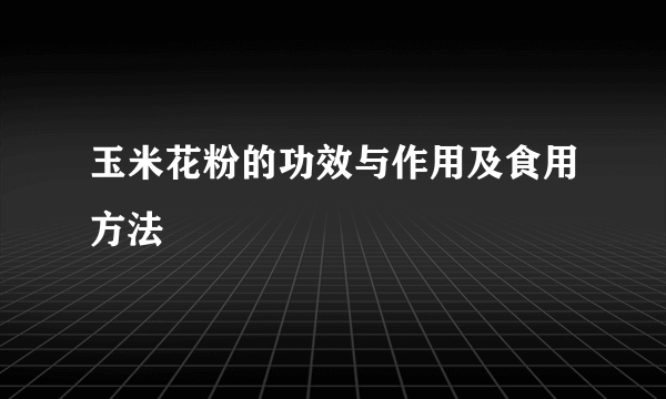 玉米花粉的功效与作用及食用方法