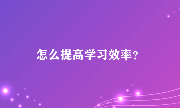 怎么提高学习效率？