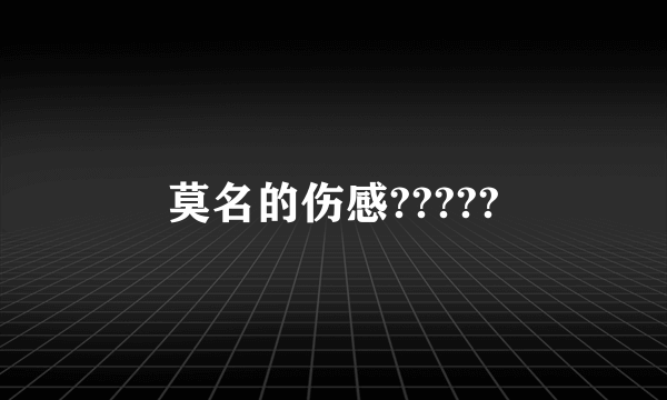 莫名的伤感?????