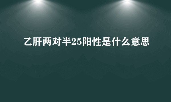 乙肝两对半25阳性是什么意思