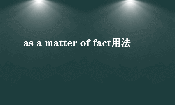 as a matter of fact用法