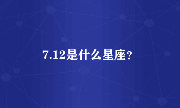 7.12是什么星座？