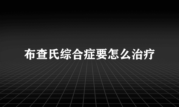 布查氏综合症要怎么治疗