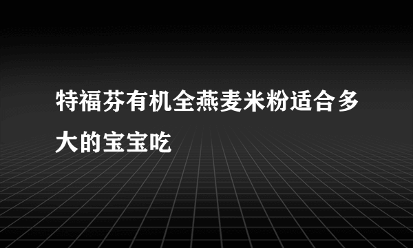 特福芬有机全燕麦米粉适合多大的宝宝吃