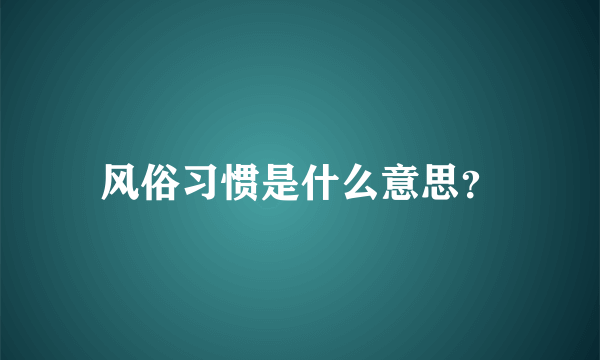 风俗习惯是什么意思？