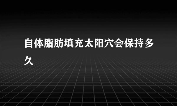 自体脂肪填充太阳穴会保持多久