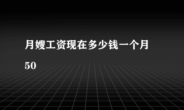 月嫂工资现在多少钱一个月
50