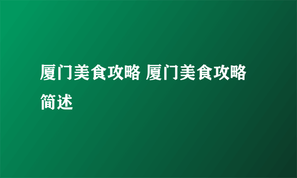 厦门美食攻略 厦门美食攻略简述