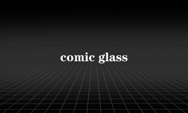 comic glass