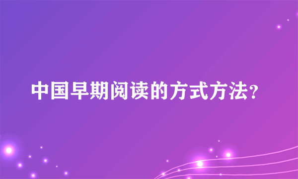 中国早期阅读的方式方法？