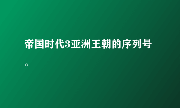 帝国时代3亚洲王朝的序列号。