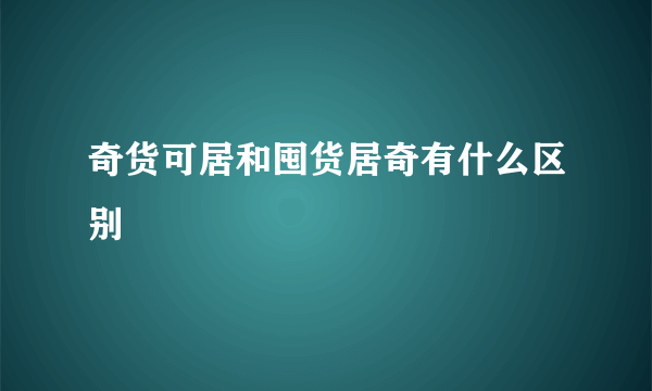 奇货可居和囤货居奇有什么区别