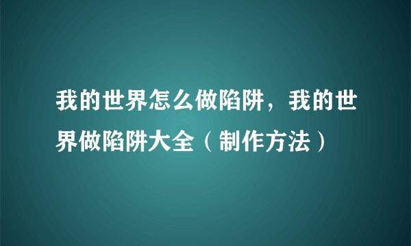 我的世界怎么做陷阱，我的世界做陷阱大全（制作方法）