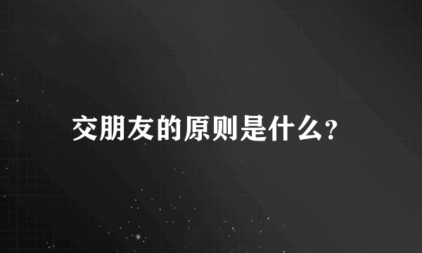 交朋友的原则是什么？