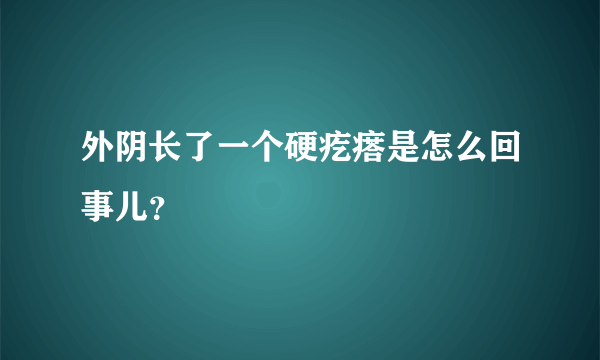 外阴长了一个硬疙瘩是怎么回事儿？