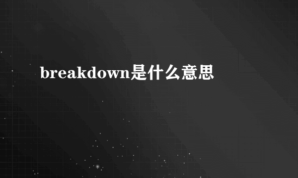 breakdown是什么意思