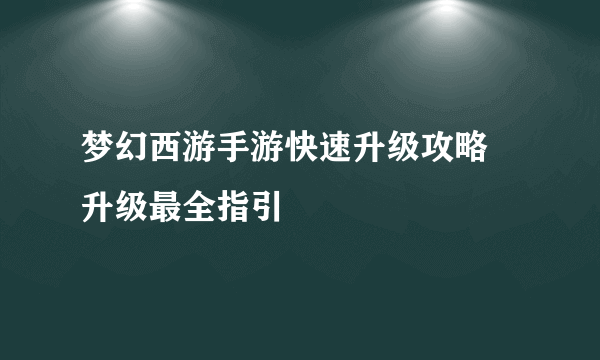 梦幻西游手游快速升级攻略 升级最全指引