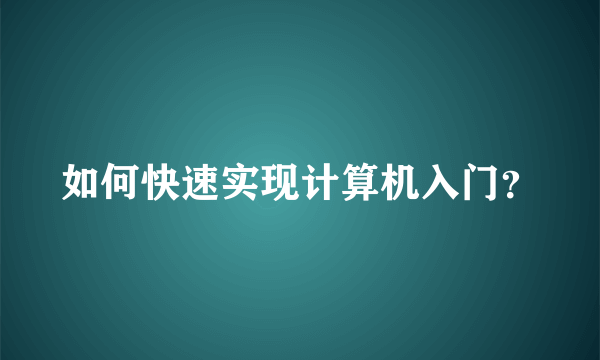 如何快速实现计算机入门？