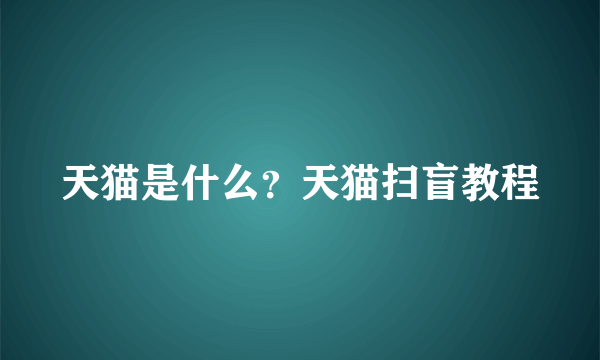 天猫是什么？天猫扫盲教程