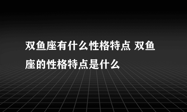 双鱼座有什么性格特点 双鱼座的性格特点是什么