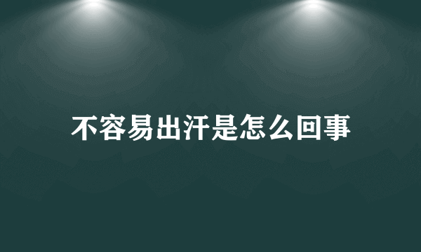 不容易出汗是怎么回事