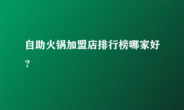 自助火锅加盟店排行榜哪家好？