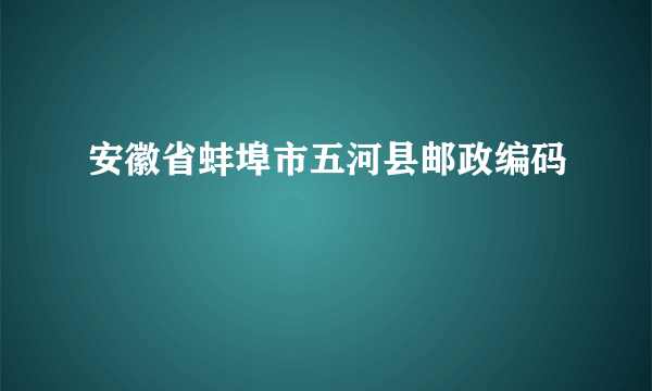 安徽省蚌埠市五河县邮政编码