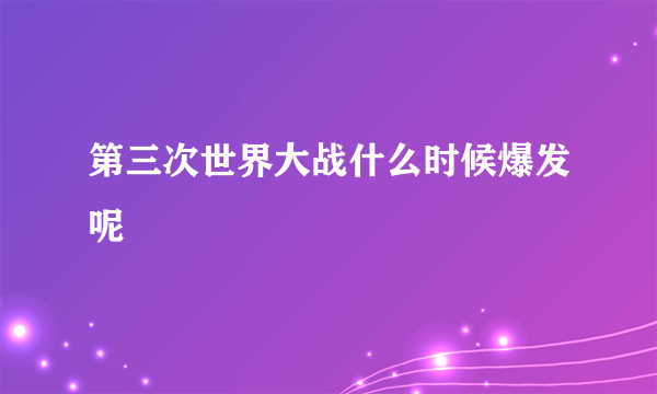 第三次世界大战什么时候爆发呢