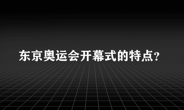 东京奥运会开幕式的特点？