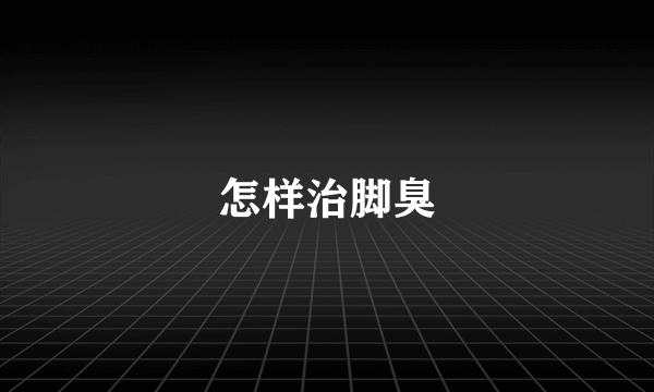 怎样治脚臭