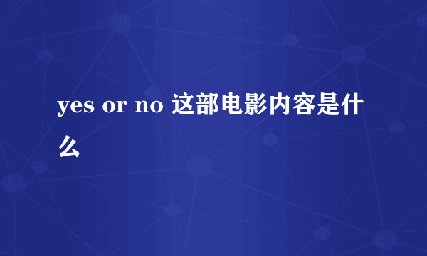 yes or no 这部电影内容是什么