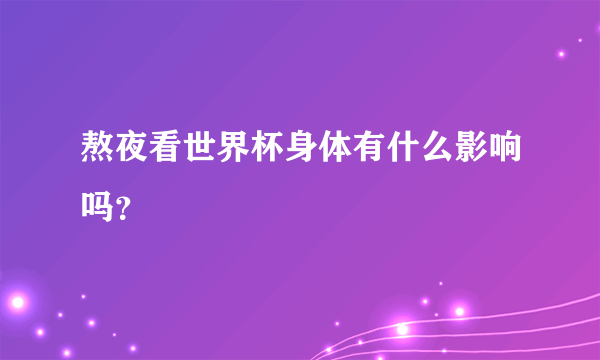 熬夜看世界杯身体有什么影响吗？