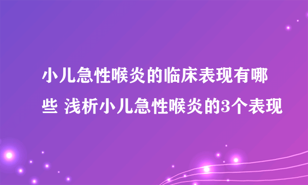 小儿急性喉炎的临床表现有哪些 浅析小儿急性喉炎的3个表现